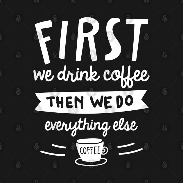 First We Drink Coffee by LuckyFoxDesigns