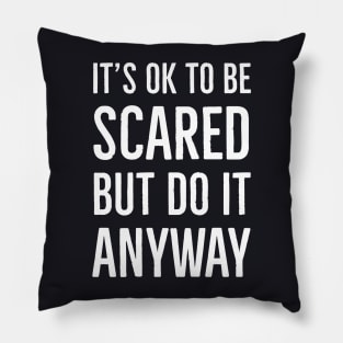 It's Ok To Be Scared But Do It Anyway Pillow