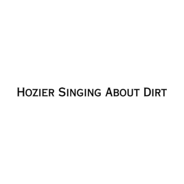 Hozier Singing About Dirt (black type) by kimstheworst