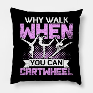 WHY WALK WHEN YOU CAN CARTWHEEL Pillow