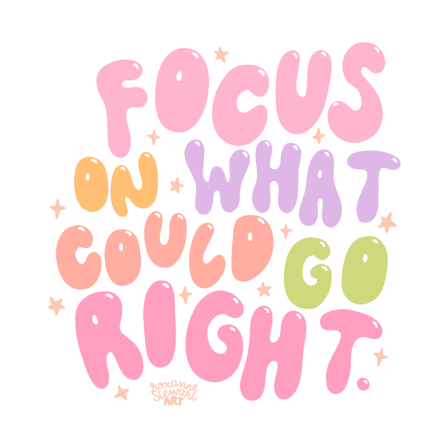 Focus on right things by Roxanne Stewart Art