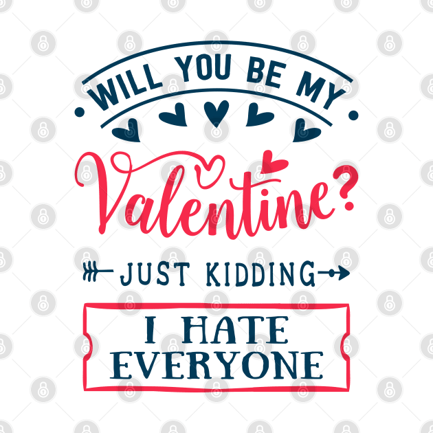 Will You Be My Valentine Just Kidding I Hate Everyone by MZeeDesigns