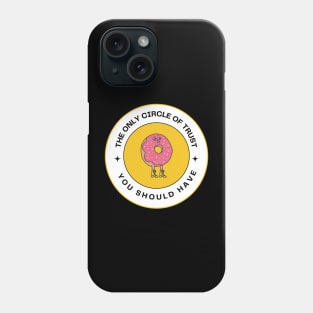 The only circle of trust you should have is a donut Phone Case