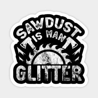 Sawdust Is Man Glitter - Woodworking Carpenter Magnet