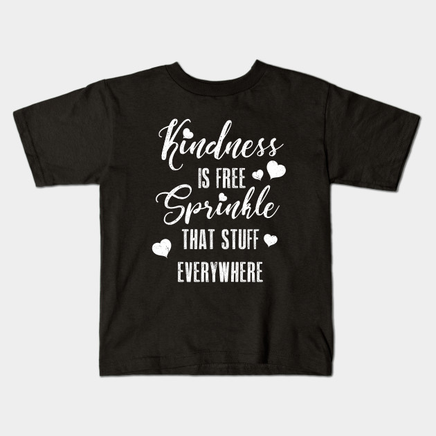 Kindness Is Free Sprinkle That Stuff Everywhere Gift Inspirational Quotes Gift For Men Women Kids T Shirt Teepublic