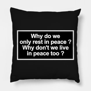 Why do we only rest in peace? Why don't we live in peace too? Pillow