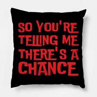 So You're Telling Me There's A Chance Pillow