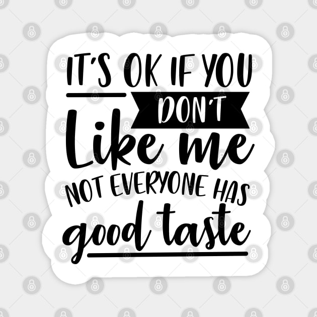 It's Ok If You Don't Like Me Not Everyone Has Good Taste Magnet by Rise And Design