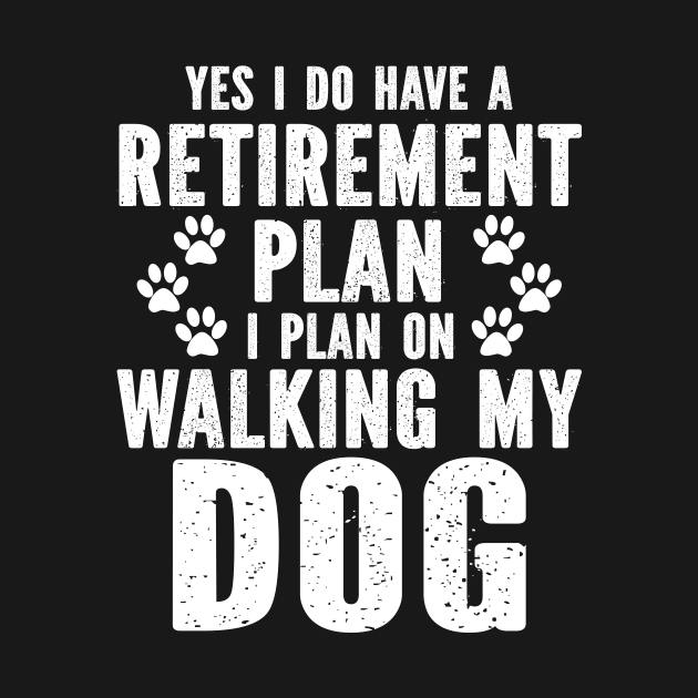 Yes I Do Have A Retirement Plan Walking My Dog by SimonL