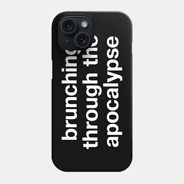 "brunching through the apocalypse" in plain white letters - just live in denial Phone Case by TheBestWords