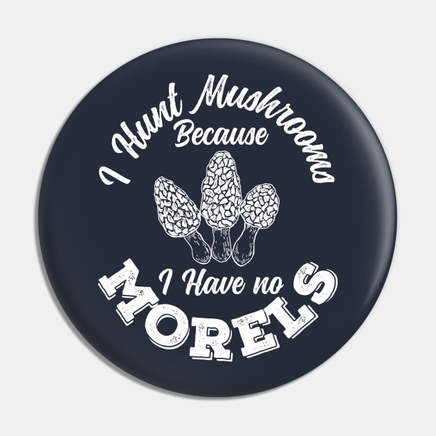 I Hunt Mushrooms Because I Have No Morels Cool Gift Pin by klimentina