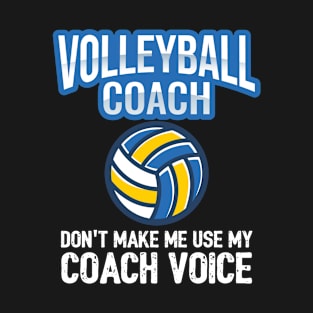 Volleyball Coach - Volleyball Coach Dont Make Me Use My Coach Voice T-Shirt