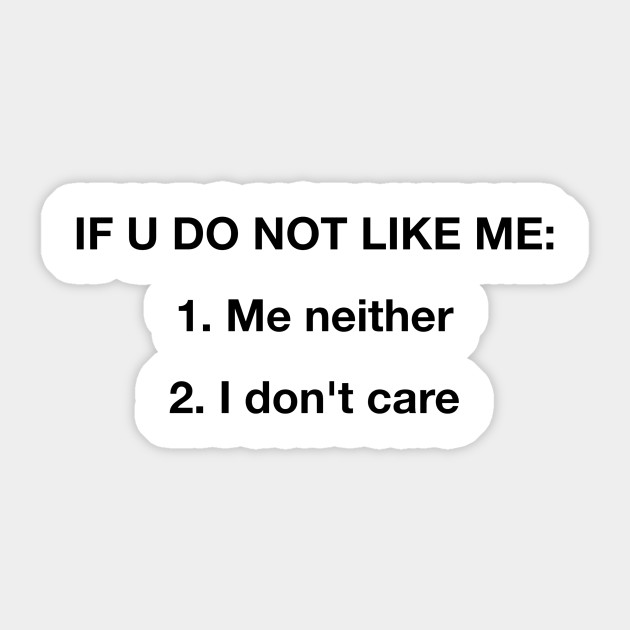 If U Dont Like Me I Dont Care