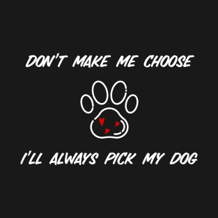 I’ll Always Pick My Dog (white) T-Shirt