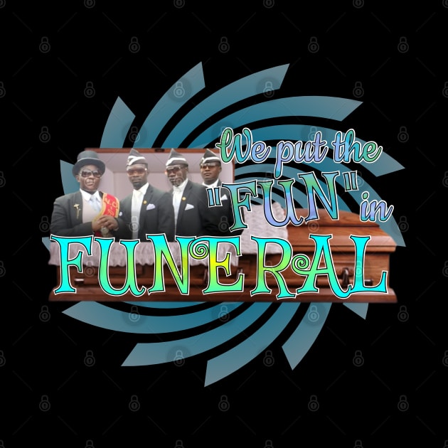 We Put The "FUN" in Funeral by ILLannoyed 