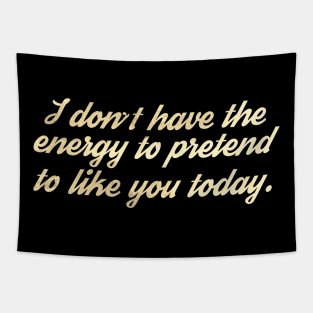 I Don't Have The Energy to Pretend to Like You Today Tapestry