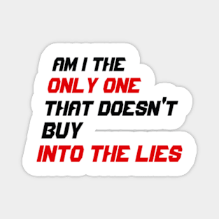 AM I THE ONLY ONE THAT DOESN'T BUY INTO THE LIES Magnet