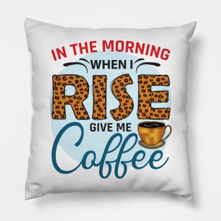 In The Morning When I Rise Give Me A Coffee Pillow