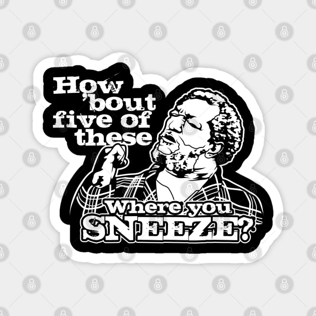 How bout five of these where you sneeze? Sanford and son Magnet by swarpetchracaig