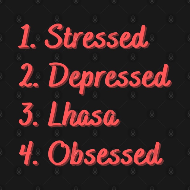 Stressed. Depressed. Lhasa. Obsessed. by Eat Sleep Repeat