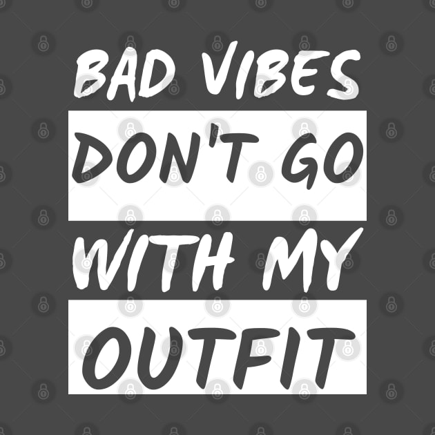 Bad Vibes Don't Go With My Outfit by mdr design