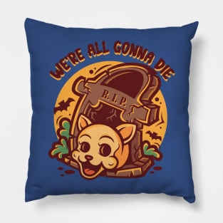 We're all gonna die Pillow