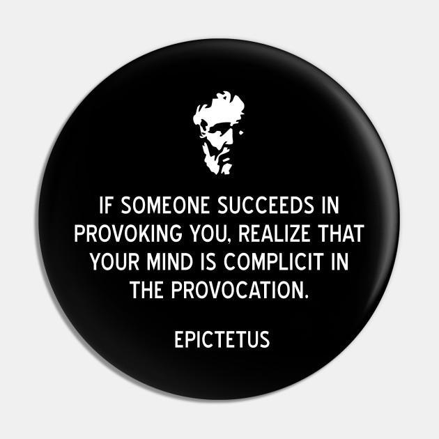 Epictetus Stoicism Quote on Provocation - Stoicism Quotes - Pin | TeePublic Epictetus Stoicism Quote on Provocation - Stoicism Quotes - Pin | TeePublic