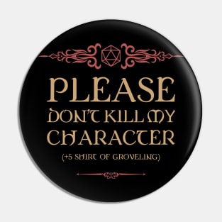 Please Dont Kill My Character Shirt of Groveling Pin