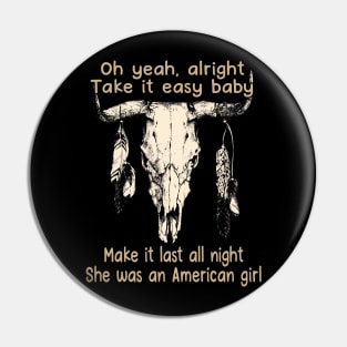 Oh Yeah, Alright. Take It Easy Baby Make It Last All Night She Was An American Girl Bull Quotes Feathers Pin