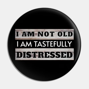 I am Not Old I am Tastefully Distressed Pin