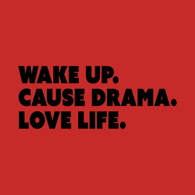 Wake Up. Cause Drama. Love Life. by restlessart