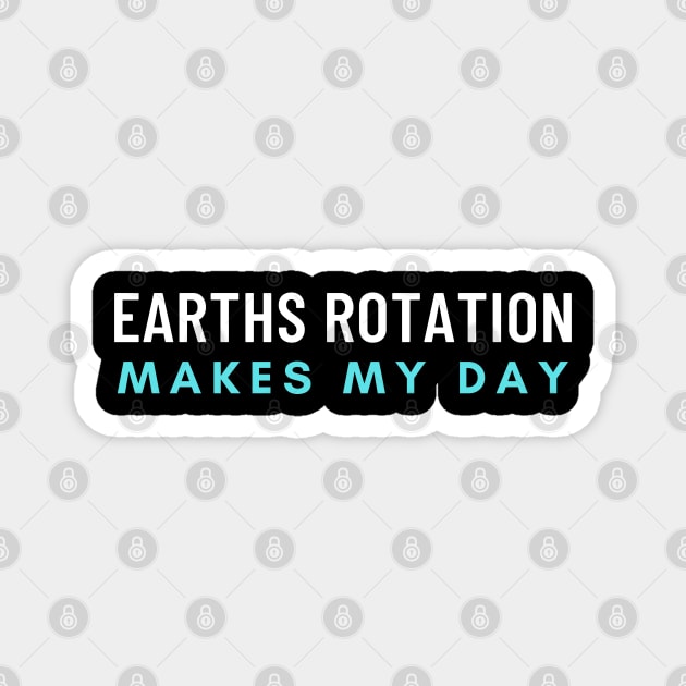Earths Rotation Makes My Day Magnet by Elysian Alcove