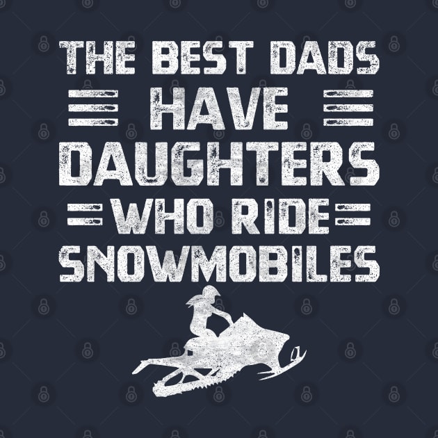 Distressed funny quote winter sports lovers The best dads have daughters who ride snowmobiles by CoolFunTees1