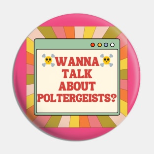 WANNA TALK ABOUT POLTERGEISTS? Pin