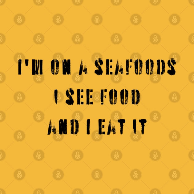 I'm on seafood I see food and I eat it by NomiCrafts