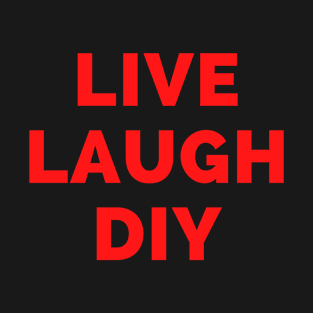 Live Laugh DIY - Black And Red Simple Font - Funny Meme Sarcastic Satire T-Shirt