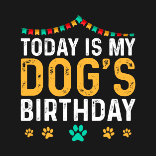 today is my dogs birthday Funny Dog Lover T-Shirt