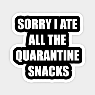 Sorry I Ate All The Quarantine Snacks Magnet