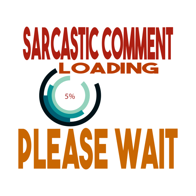 Sarcastic Comment Loading Please Wait by Officail STORE