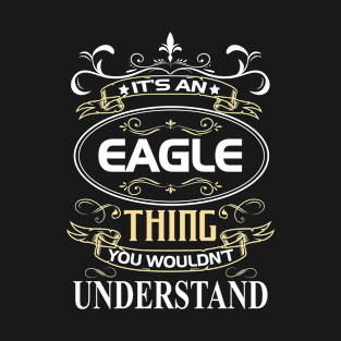 Eagle Name Shirt It's An Eagle Thing You Wouldn't Understand T-Shirt