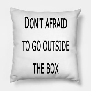 DON'T AFRAID TO GO OUTSIDE THE BOX Pillow