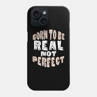 BORN TO BE REAL NOT PERFECT Phone Case