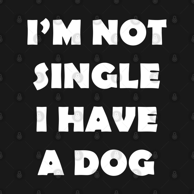 IM NOT SINGLE I HAVE A DOG by Design by Nara