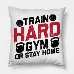 Train hard gym or stay home Pillow