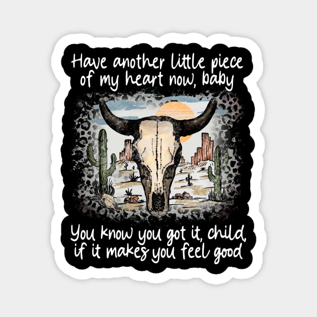 Have Another Little Piece Of My Heart Now, Baby You Know You Got It, Child, If It Makes You Feel Good Cactus Deserts Bull Magnet by Maja Wronska