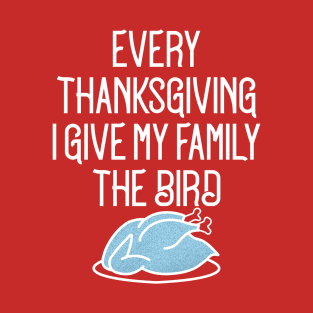 every thanksgiving i give my family the bird T-Shirt