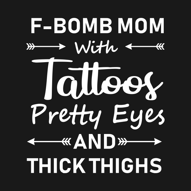 F Bomb Mom With Tattoos Pretty Eyes and Thick Thighs - F Bomb Mom - T-Shirt