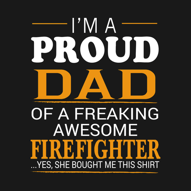 Proud Dad of Freaking Awesome FIREFIGHTER She bought me this by bestsellingshirts