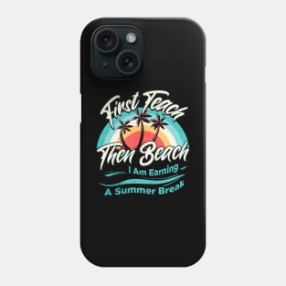 First Teach Then Beach I Am Earning A Summer Break Phone Case