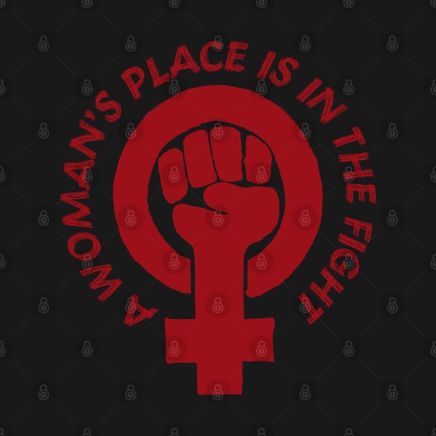 A Woman's Place Is In The Fight - Feminist, Socialist, Raised Fist by SpaceDogLaika